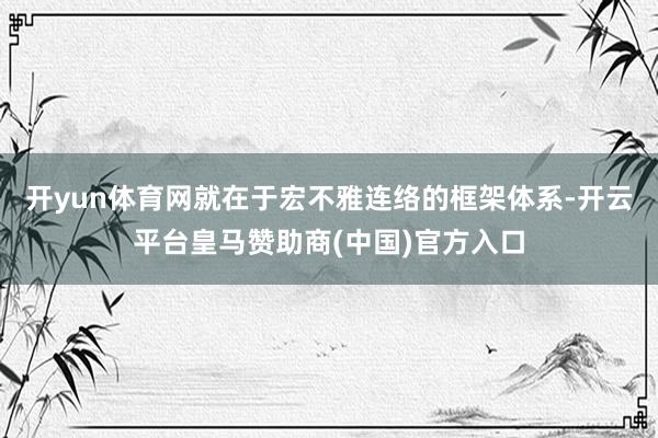 开yun体育网就在于宏不雅连络的框架体系-开云平台皇马赞助商(中国)官方入口